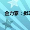 金力泰：擬3.23億元收購怡鈦積34%股權