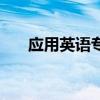 應(yīng)用英語(yǔ)專業(yè)學(xué)什么（應(yīng)用英語(yǔ)專業(yè)）