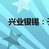 興業(yè)銀錫：子公司擬收購(gòu)控股股東探礦權(quán)