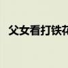 父女看打鐵花表演被燙傷  現(xiàn)場(chǎng)多人受波及