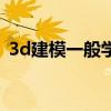 3d建模一般學(xué)費(fèi)多少（3d建模一般學(xué)多久）