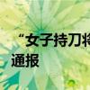 “女子持刀將鄰居及其家屬劃傷”，上海警方通報