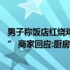 男子稱飯店紅燒雞爪經(jīng)過二次加工 “懷疑是其他客人吃過的” 商家回應(yīng):廚房有監(jiān)控 只是鹵太爛了