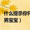什么提示你懷了男寶寶民間（什么提示你懷了男寶寶）