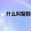 什么叫復(fù)韻母（什么是復(fù)韻母有哪幾個(gè)）