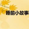 睡前小故事哄女朋友（怎么哄女生睡覺）