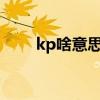 kp啥意思?（kp是什么意思很污嗎）