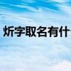 炘字取名有什么寓意（鈳字取名有什么寓意）