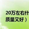 20萬左右什么車省油質(zhì)量又好（什么車省油質(zhì)量又好）