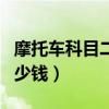 摩托車科目二補考費多少錢（科目二補考費多少錢）