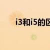 i3和i5的區(qū)別是什么（i3和i5的區(qū)別）