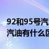 92和95號汽油有什么區(qū)別哪個好（92和95號汽油有什么區(qū)別）