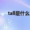 tall是什么意思?。╰all是什么意思譯）