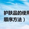 護(hù)膚品的使用順序的正確步驟（護(hù)膚品的使用順序方法）