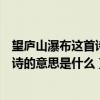 望廬山瀑布這首詩的意思是什么表達詩人（望廬山瀑布這首詩的意思是什么）