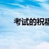 考試的祝福語句四字（考試的祝福語）