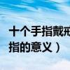 十個手指戴戒指的意義有哪些（十個手指戴戒指的意義）