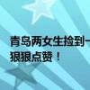 青島兩女生撿到一包金條，價值40萬！接下來一幕……必須狠狠點(diǎn)贊！