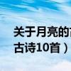 關(guān)于月亮的古詩(shī)10首簡(jiǎn)單月夜（關(guān)于月亮的古詩(shī)10首）