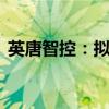 英唐智控：擬回購1000萬元-2000萬元股份