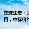 東珠生態(tài)：聯(lián)合體中標(biāo)沙洋五里鋪建設(shè)EPC項(xiàng)目，中標(biāo)價約5.95億