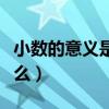 小數(shù)的意義是什么簡單概括（小數(shù)的意義是什么）