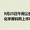 9月25日午間公告一覽：賽隆藥業(yè)子公司鹽酸艾司洛爾獲得化學原料藥上市申請批準通知書