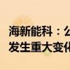 海新能科：公司經(jīng)營情況及內(nèi)外部經(jīng)營環(huán)境未發(fā)生重大變化