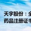 天宇股份：全資子公司獲西格列汀二甲雙胍片藥品注冊證書