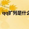 qq擴(kuò)列是什么時候關(guān)閉的（qq擴(kuò)列是什么）
