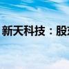 新天科技：股東費占軍增持公司股份300萬股