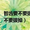 智齒要不要拔掉會影響旁邊的牙齒嗎（智齒要不要拔掉）