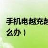 手機電越充越少怎么辦?。ㄊ謾C電越充越少怎么辦）
