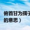 俯首甘為孺子牛的意思解釋（俯首甘為孺子牛的意思）