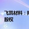 飛凱材料：擬向昇貿(mào)科技出售大瑞科技100%股權(quán)