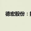 德宏股份：擬簽訂土地房屋補(bǔ)償貨幣協(xié)議