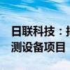 日聯(lián)科技：擬投資7億元建設(shè)工業(yè)射線智能檢測設(shè)備項(xiàng)目