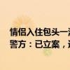 情侶入住包頭一酒店“穿著暴露”發(fā)現(xiàn)攝像頭懷疑被直播，警方：已立案，進(jìn)一步調(diào)查中