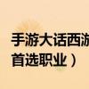 手游大話西游平民玩什么職業(yè)（夢(mèng)幻西游平民首選職業(yè)）
