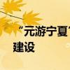 “元游寧夏”項(xiàng)目已累計(jì)完成14個(gè)數(shù)字景區(qū)建設(shè)