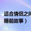 適合情侶之間講的睡前小故事（適合情侶聽的睡前故事）