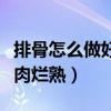 排骨怎么做好吃肉爛熟的快（排骨怎么做好吃肉爛熟）