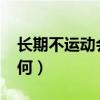 長期不運動會怎么樣?（長期不運動的人會如何）