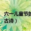 六一兒童節(jié)的古詩一年級下冊（六一兒童節(jié)的古詩）