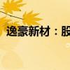 逸豪新材：股東逸源基金擬減持1.00%股份