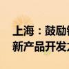 上海：鼓勵(lì)銀行創(chuàng)新匯率避險(xiǎn)產(chǎn)品種類(lèi) 加大新產(chǎn)品開(kāi)發(fā)力度