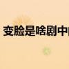 變臉是啥劇中的絕活（變臉是什么劇的絕活）