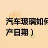 汽車玻璃如何看生產(chǎn)日期（汽車玻璃怎么看生產(chǎn)日期）