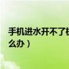 手機(jī)進(jìn)水開(kāi)不了機(jī)怎么辦最簡(jiǎn)單方法（手機(jī)進(jìn)水開(kāi)不了機(jī)怎么辦）