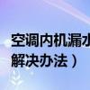 空調(diào)內(nèi)機漏水解決辦法有哪些（空調(diào)內(nèi)機漏水解決辦法）